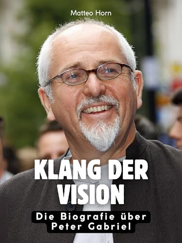 Klang der Vision: Die Biografie über Peter Gabriel. Komplett in Farbe