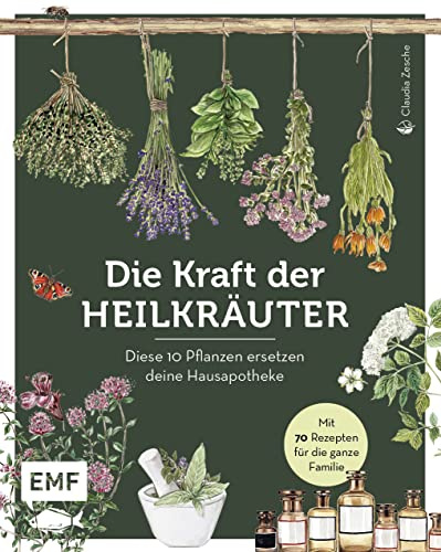 Die Kraft der Heilkräuter – diese 10 Pflanzen ersetzen deine Hausapotheke: Mit 70 Rezepten für die ganze Familie