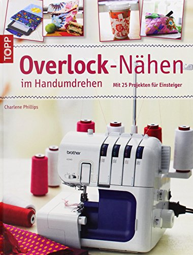 Overlock-Nähen im Handumdrehen: Mit 25 Projekten für Einsteiger