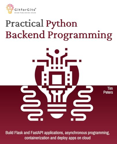 Practical Python Backend Programming: Build Flask and FastAPI applications, asynchronous programming, containerization and deploy apps on cloud