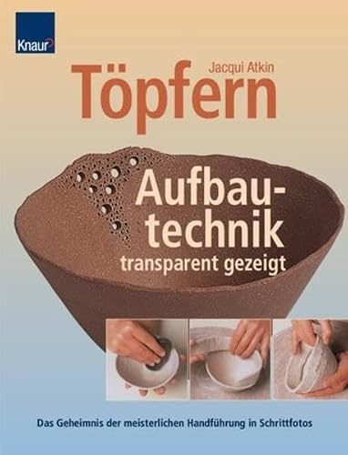 Töpfern. Aufbautechnik - transparent gezeigt: Das Geheimnis der meisterlichen Handführung in Schnittfotos