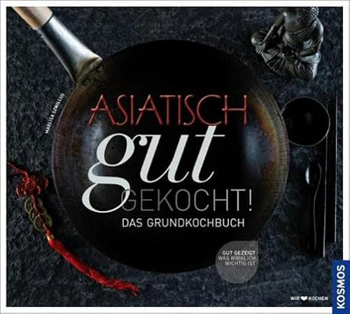 Asiatisch gut gekocht!: Das Grundkochbuch