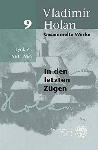 Gesammelte Werke / Lyrik VI: 1961–1965: Deutsch-tschechische Ausgabe / In den letzten Zügen: Band 9