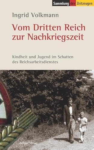 Vom Dritten Reich zur Nachkriegszeit: Kindheit und Jugend im Schatten des Reichsarbeitsdienstes (Sammlung der Zeitzeugen)