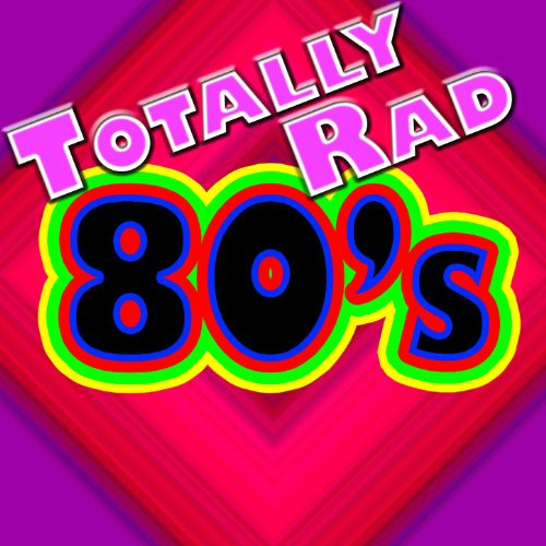 Totally Rad 80's - The Greatest Hits Of The 1980's