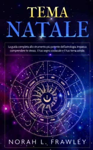 TEMA NATALE: La guida completa allo strumento più potente dell’astrologia. Impara a comprendere te stesso, il tuo segno zodiacale e il tuo tema astrale.