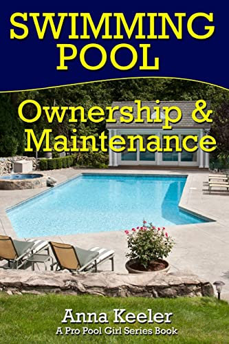 Swimming Pool Ownership and Care: A Compilation of Pro Pool Girl Series Books: Volume 6 (Swimming Pool Care)