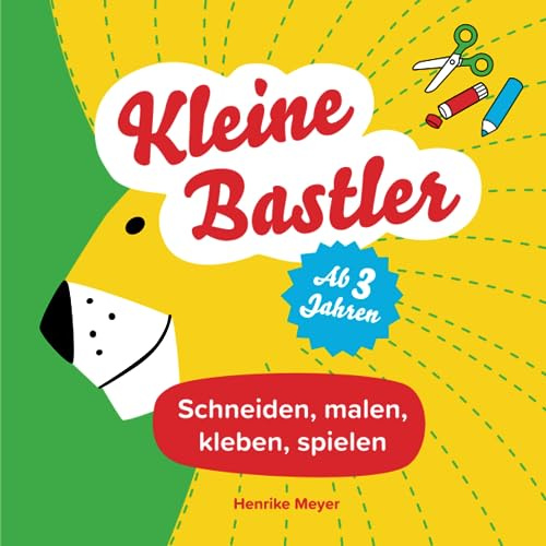 Kleine Bastler - Schneiden, kleben, malen, spielen - Ab 3 Jahren.: Kreativer Mitmach-Spaß für Kinder ab 3 Jahren. Farbenfrohes Bastelbuch zur ... Basteln direkt im und mit dem Buch.