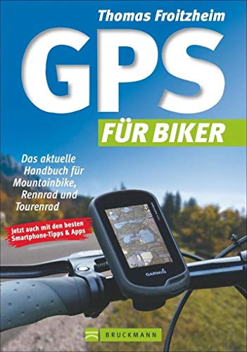 GPS für Biker: Das aktuelle Handbuch für Mountainbike, Rennrad und Tourenrad