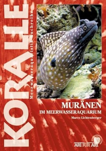 Muränen im Meerwasseraquarium: Die Gattungen Echidna, Gymnomuraena und andere Arten (Buchreihe Art für Art Meerwasser)