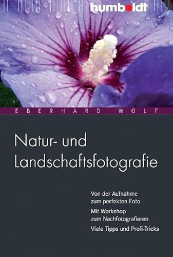 Natur- und Landschaftsfotografie: Von der Aufnahme zum perfekten Foto. Mit Workshop zum Nachfotografieren. Viele Tipps und Profi-Tricks (humboldt - Freizeit & Hobby)