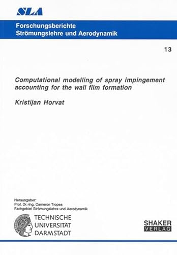 Computational Modelling of Spray Impingement Accounting for the Wall Film Formation (Forschungsberichte Stromungslehre Und Aerodynamik)