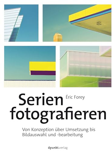 Serien fotografieren: Von Konzeption über Umsetzung bis Bildauswahl und -bearbeitung