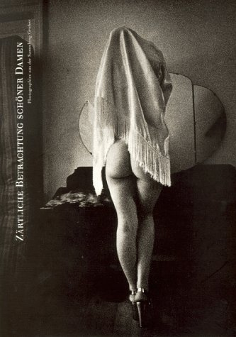 Zärtliche Betrachtungen schöner Damen: Photographien aus der Sammlung Gruber: Photographien aus der Sammlung Grunber. Buch z. Ausstellung im Museum Ludwig in Köln vom 8.4.-7.6.1998