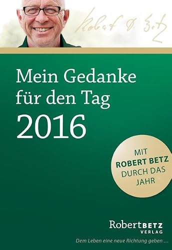 Mein Gedanke für den Tag - Abreißkalender 2016: Mit Robert Betz durch das Jahr: Mit Robert Betz durch das Jahr. Dem Leben eine neue Richtung geben . . . Abreißkalender