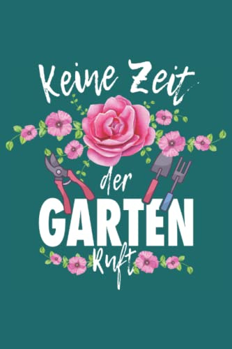 Keine Zeit der Garten ruft: Notizbuch für Gärtner & Gartenarbeit zum Dokumentieren von Pflanzenwachtum, Logbuch für Gartenpflanzen und Hauspflanzen Tagebuch A5 liniert 6x9in | 120 Seiten