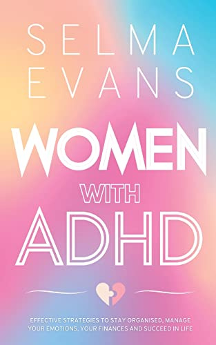 Women with ADHD: Effective Strategies to Stay Organised, Manage Your Emotions, Your Finances and Succeed in Life