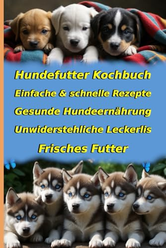 Das Schnelle Hundefutter Kochbuch: Glückliche Schnauzen Garantiert: Einfache & schnelle Rezepte für gesunde Hundeernährung. Natürlich kochen, ... frisches Futter & unwiderstehliche Leckerlis.