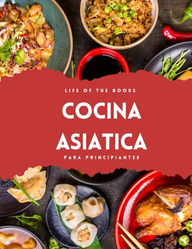 Cocina asiatica: Recetas japonesas, chinas, coreanas, indias, filipinas... para principiantes. Sabores de Asia en tu mesa.
