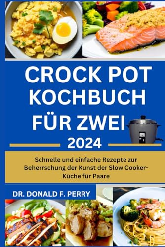 CROCK POT KOCHBUCH FÜR ZWEI: Schnelle und einfache Rezepte zur Beherrschung der Kunst der Slow Cooker-Küche für Paare (Healthy Recipes For All, Band 41)