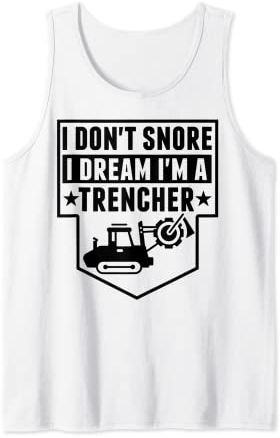 Construction Equipment - I Don't Snore Dream I'm Trencher Tank Top