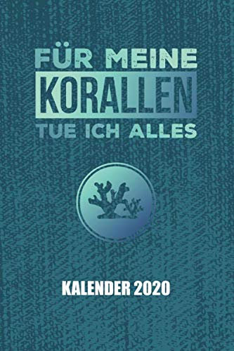 Kalender 2020 Für meine Korallen tue ich alles: Riffaquaristik Riffaquarium (Riffleben, Band 1)