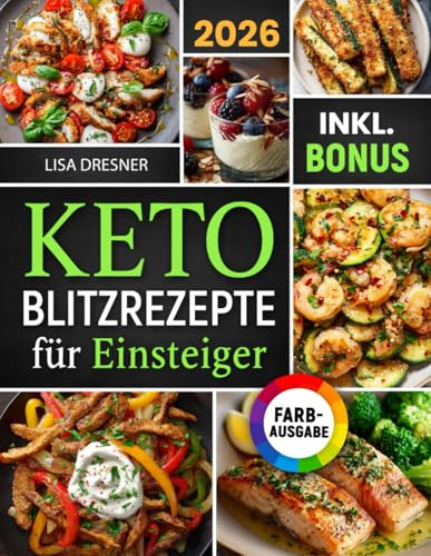 Keto Blitzrezepte für Einsteiger: Effektiv abnehmen ohne Hunger – das 15-Minuten-Kochbuch zur ketogenen Ernährung für nachhaltigen Fettabbau und mehr Energie | inkl. Nährwertangaben & Bonus