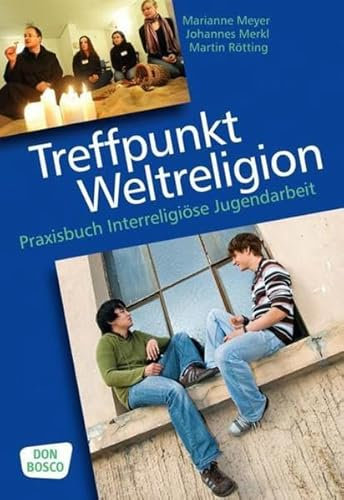 Treffpunkt Weltreligion: Praxisbuch Interreligiöse Jugendarbeit