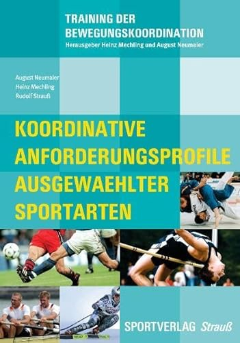 Koordinative Anforderungsprofile ausgewählter Sportarten: Analyse, Variationsprinzipien, Trainingsbeispiele zu Leichtathletik, Fußball, Judo, Alpiner ... Rudern (Training der Bewegungskoordination)