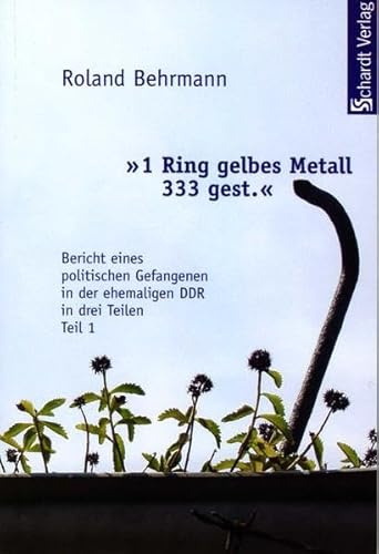 1 Ring gelbes Metall 333 gest.: Bericht eines politischen Gefangenen in der ehemaligen DDR in drei Teilen. Teil 1: Originalausgabe
