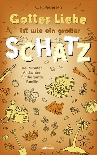 Gottes Liebe ist wie ein großer Schatz: Drei-Minuten-Andachten für die ganze Familie