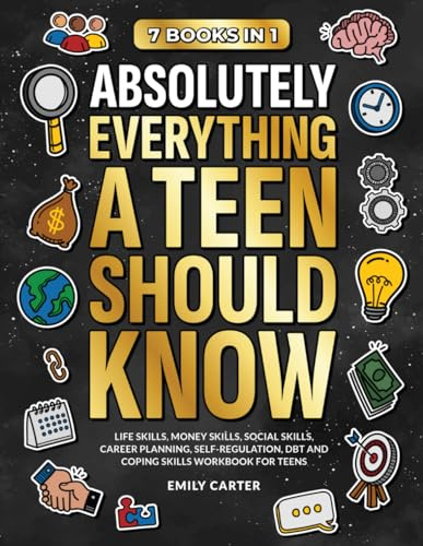 Absolutely Everything a Teen Should Know: 7 Books in 1 – Life Skills, Money Skills, Social Skills, Career Planning, Self-Regulation, DBT and Coping Skills Workbook for Teens