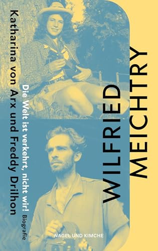 Die Welt ist verkehrt, nicht wir!: Katharina von Arx und Freddy Drilhon | Historische Biografie des Schweizer Bestseller Autors