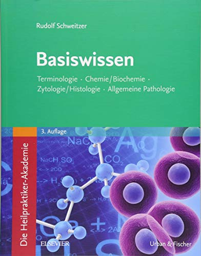 Die Heilpraktiker-Akademie. Basiswissen.: Terminologie, Chemie/Biochemie, Zytologie/Histologie, Allgemeine Pathologie