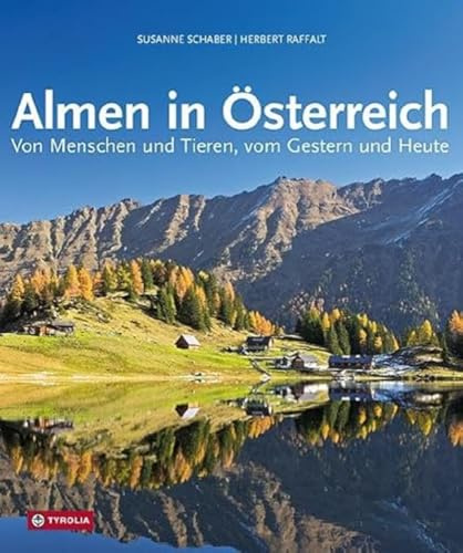 Almen in Österreich: Von Menschen und Tieren, vom Gestern und Heute. Reportagen aus allen Almregionen Österreichs, u. a. über Wutbauer Christian Bachler, und über 100 Almtipps