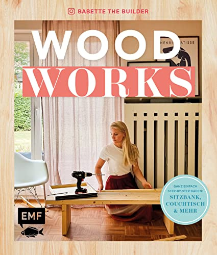 Woodworks: Ganz einfach bauen: Sitzbank, Couchtisch und mehr – mit Step-by-Step-Anleitungen