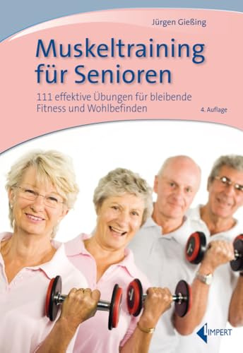 Muskeltraining für Senioren: 111 effektive Übungen für bleibende Fitness und Wohlbefinden