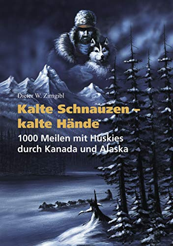Kalte Schnauzen, kalte Hände. 1000 Meilen mit Huskies durch Kanada und Alaska