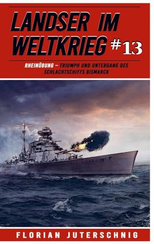 Landser im Weltkrieg 13: RHEINÜBUNG ¿ Triumph und Untergang des Schlachtschiffs Bismarck