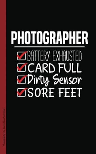 Photography Life Journal Log Notebook - Photographer Battery Exhausted, Card Full, Dirty Sensor, Sore Feet: Note Book, 100 Lined Pages + 8 Blank Sheets, Small 5x8