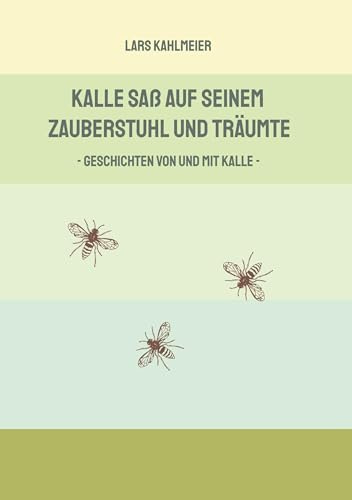 Kalle saß auf seinem Zauberstuhl und träumte: Geschichten von und mit Kalle