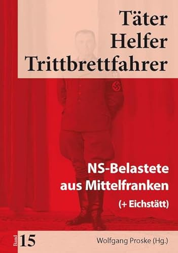 Täter Helfer Trittbrettfahrer, Bd. 15: NS-Belastete aus Mittelfranken