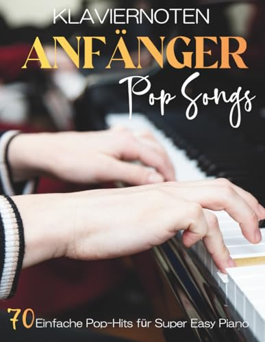 Klaviernoten Anfänger Pop Songs: 70 Einfache Pop-Hits für Super Easy Piano