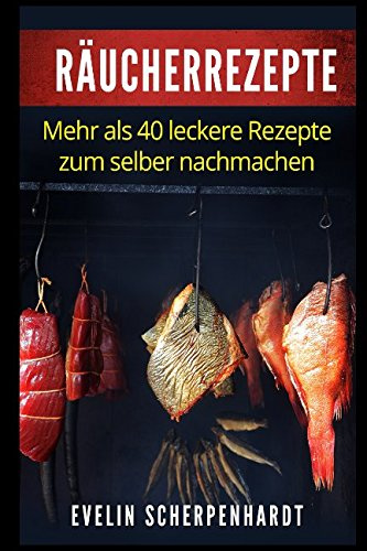 Räucherrezepte: mehr als 40 leckere Rezepte zum selber nachmachen