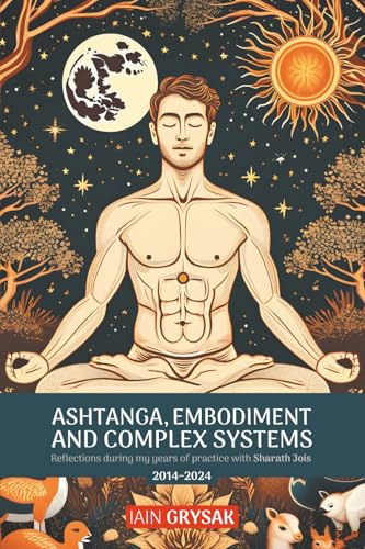 Ashtanga, Embodiment and Complex Systems: Reflections during my years of practice with Sharath Jois (2014–2024)