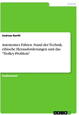 Autonomes Fahren. Stand der Technik, ethische Herausforderungen und das Trolley-Problem