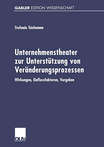 Unternehmenstheater zur Unterstützung von Veränderungsprozessen. Wirkungen, Einflussfaktoren, Vorgehen