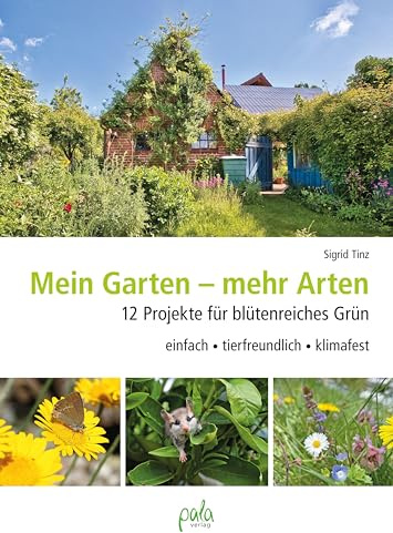 Mein Garten - mehr Arten: 12 Projekte für blütenreiches Grün einfach, tierfreundlich, klimafest