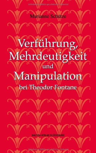 Verführung, Mehrdeutigkeit und Manipulation bei Theodor Fontane: Drei Interpretationen zu Novellen und Romanen