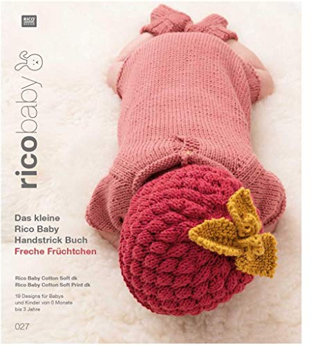 rico baby 027: Das kleine Rico Baby Handstrick Buch Freche Früchtchen, 19 Designs für Babys und Kinder von 0 Monate bis 3 Jahre, Handstrickgarn Rico ... soft dk und Rico Baby Cotton Soft Print dk